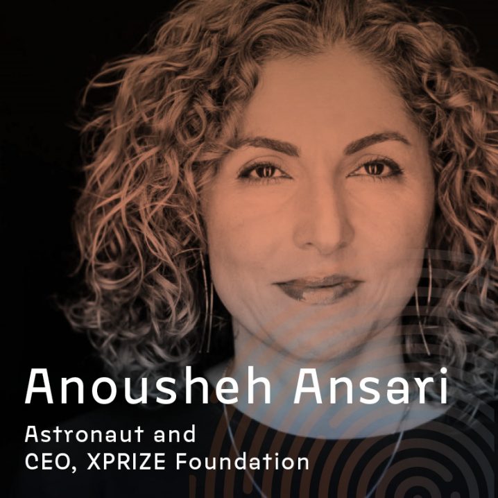Anousheh Ansari; Astronaut and CEO, XPRIZE Foundation
